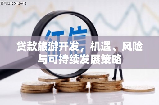 山阴贷款旅游开发，机遇、风险与可持续发展策略