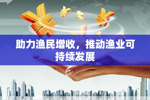 山阴助力渔民增收，推动渔业可持续发展