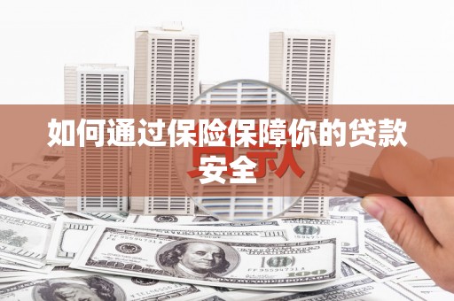 山阴如何通过保险保障你的贷款安全
