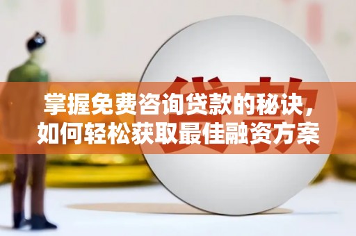 山阴掌握免费咨询贷款的秘诀，如何轻松获取最佳融资方案