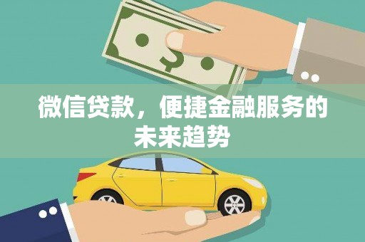 山阴微信贷款，便捷金融服务的未来趋势