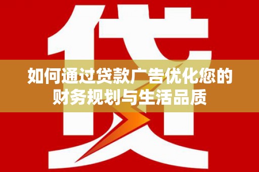 山阴如何通过贷款广告优化您的财务规划与生活品质