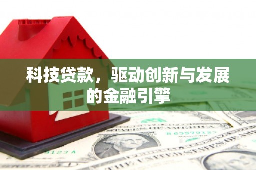 山阴科技贷款，驱动创新与发展的金融引擎