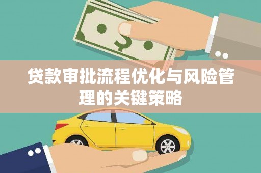 山阴贷款审批流程优化与风险管理的关键策略