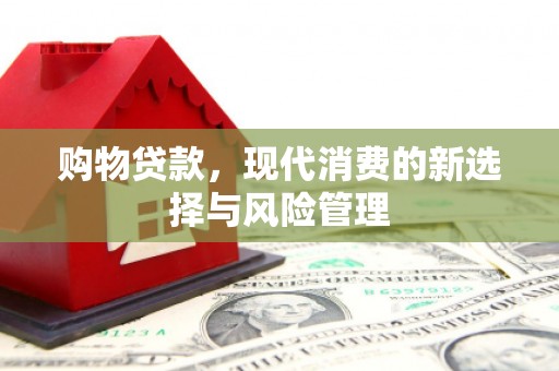 山阴购物贷款，现代消费的新选择与风险管理
