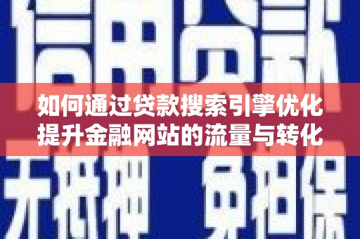 山阴如何通过贷款搜索引擎优化提升金融网站的流量与转化率