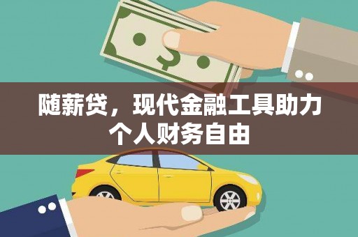 山阴随薪贷，现代金融工具助力个人财务自由