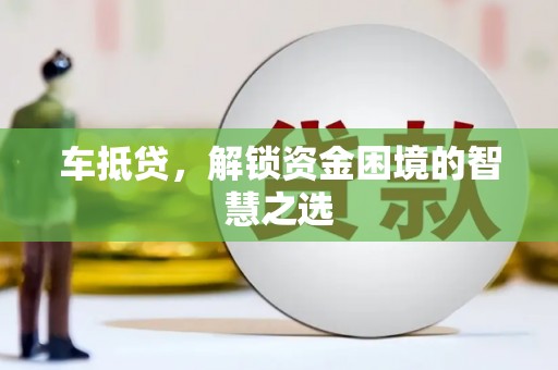 山阴车抵贷，解锁资金困境的智慧之选