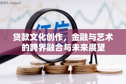 山阴贷款文化创作，金融与艺术的跨界融合与未来展望