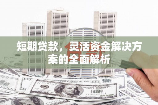 山阴短期贷款，灵活资金解决方案的全面解析