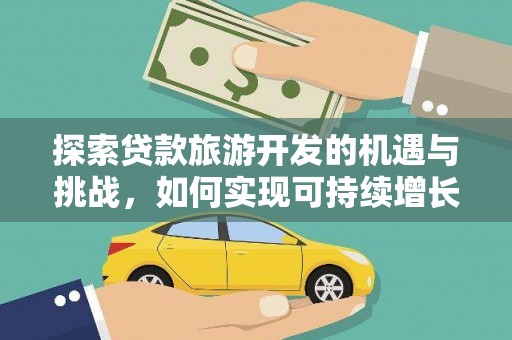 山阴探索贷款旅游开发的机遇与挑战，如何实现可持续增长