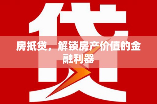 山阴房抵贷，解锁房产价值的金融利器