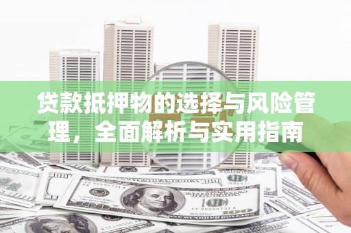 山阴贷款抵押物的选择与风险管理，全面解析与实用指南