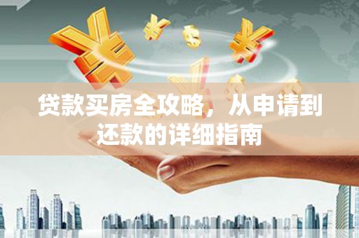 山阴贷款买房全攻略，从申请到还款的详细指南