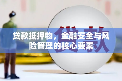 山阴贷款抵押物，金融安全与风险管理的核心要素