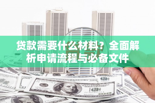 山阴贷款需要什么材料？全面解析申请流程与必备文件