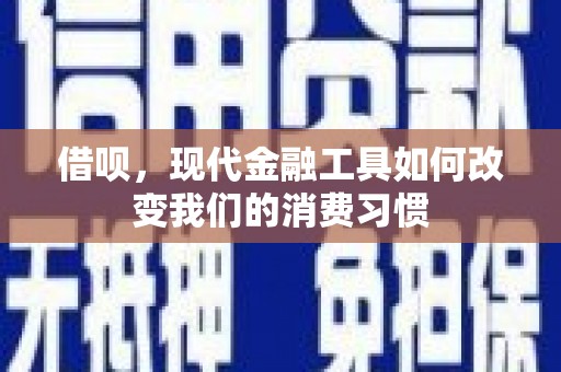 山阴借呗，现代金融工具如何改变我们的消费习惯