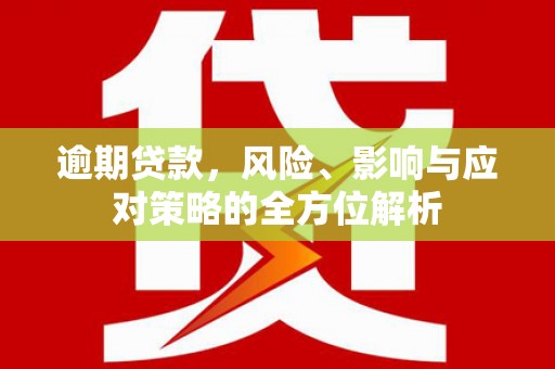 山阴逾期贷款，风险、影响与应对策略的全方位解析