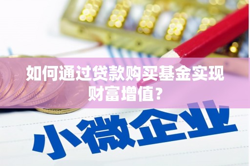 山阴如何通过贷款购买基金实现财富增值？