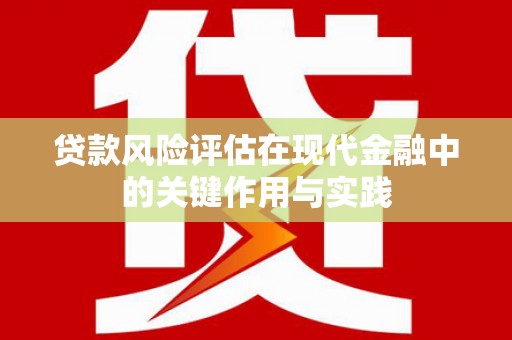 山阴贷款风险评估在现代金融中的关键作用与实践