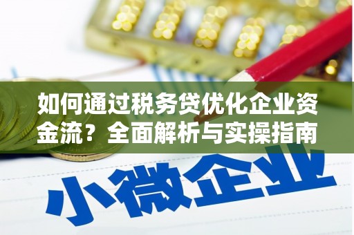 山阴如何通过税务贷优化企业资金流？全面解析与实操指南