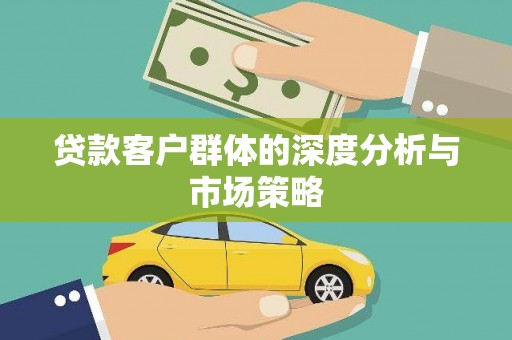 山阴贷款客户群体的深度分析与市场策略