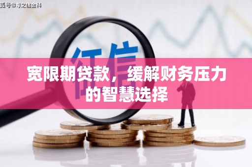 山阴宽限期贷款，缓解财务压力的智慧选择