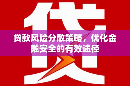 山阴贷款风险分散策略，优化金融安全的有效途径