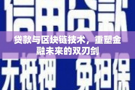 山阴贷款与区块链技术，重塑金融未来的双刃剑