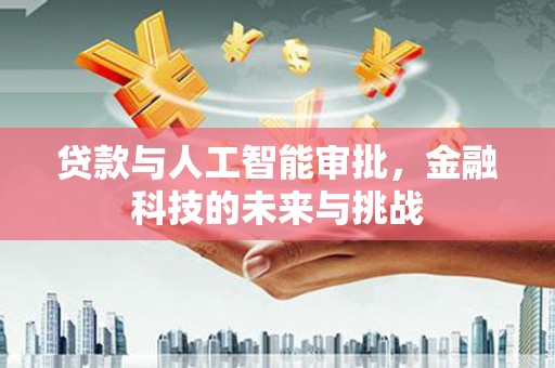 山阴贷款与人工智能审批，金融科技的未来与挑战