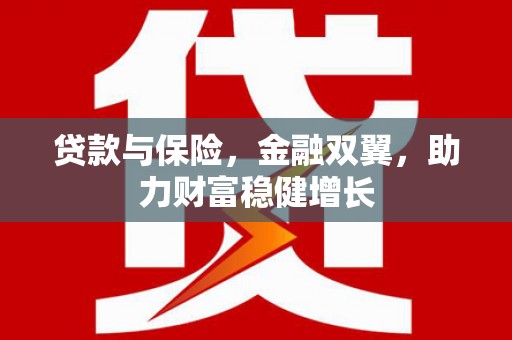 山阴贷款与保险，金融双翼，助力财富稳健增长