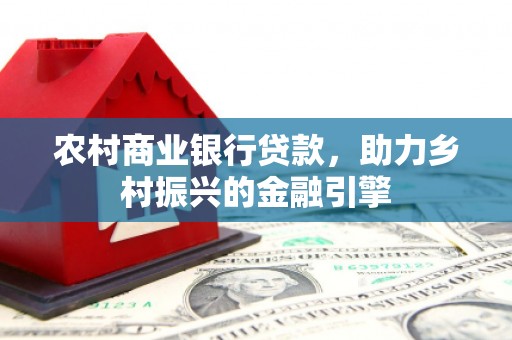 山阴农村商业银行贷款，助力乡村振兴的金融引擎