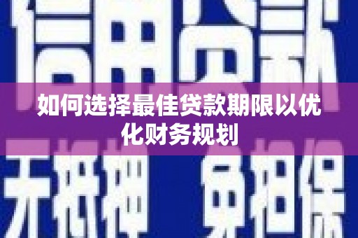 山阴如何选择最佳贷款期限以优化财务规划