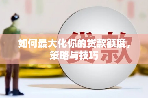 山阴如何最大化你的贷款额度，策略与技巧