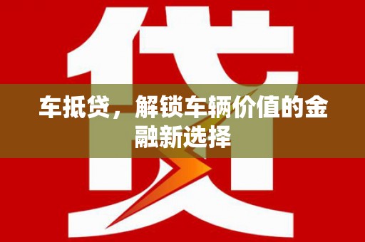 山阴车抵贷，解锁车辆价值的金融新选择