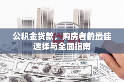 山阴公积金贷款，购房者的最佳选择与全面指南
