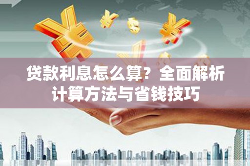 山阴贷款利息怎么算？全面解析计算方法与省钱技巧