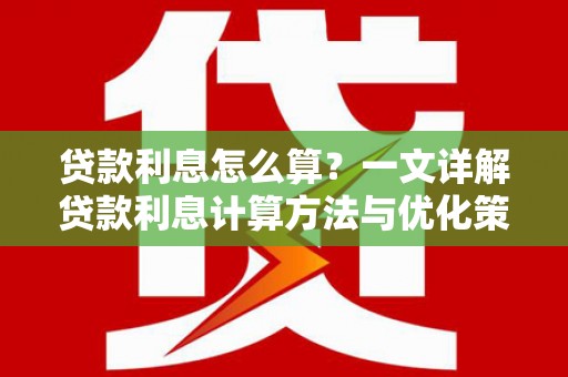 山阴贷款利息怎么算？一文详解贷款利息计算方法与优化策略
