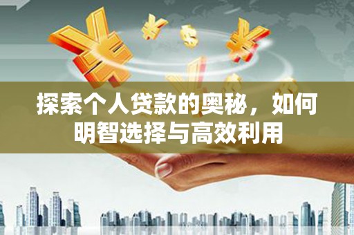 山阴探索个人贷款的奥秘，如何明智选择与高效利用