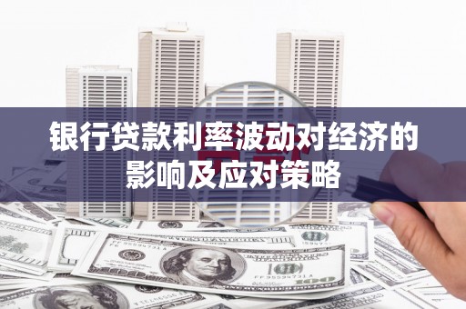 山阴银行贷款利率波动对经济的影响及应对策略