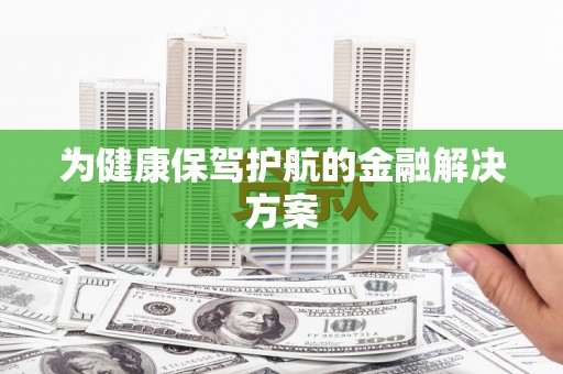 山阴为健康保驾护航的金融解决方案
