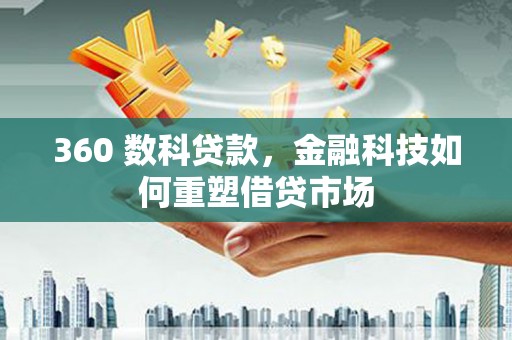 山阴360 数科贷款，金融科技如何重塑借贷市场