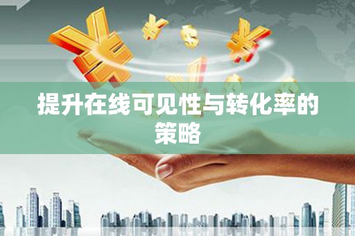 山阴提升在线可见性与转化率的策略