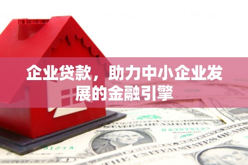 山阴企业贷款，助力中小企业发展的金融引擎