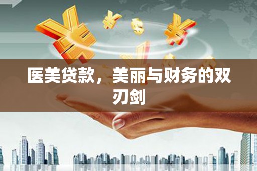 山阴医美贷款，美丽与财务的双刃剑
