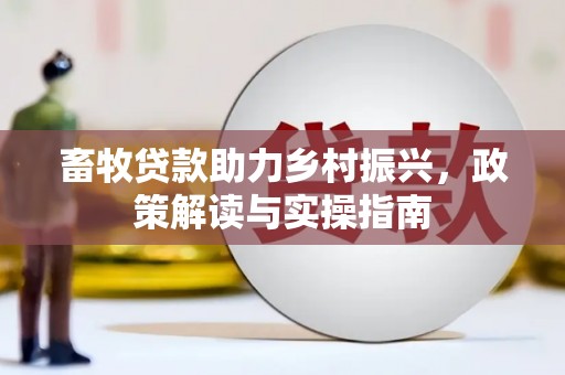 山阴畜牧贷款助力乡村振兴，政策解读与实操指南