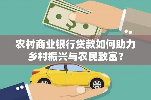 山阴农村商业银行贷款如何助力乡村振兴与农民致富？