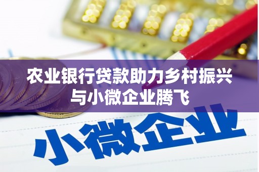 山阴农业银行贷款助力乡村振兴与小微企业腾飞