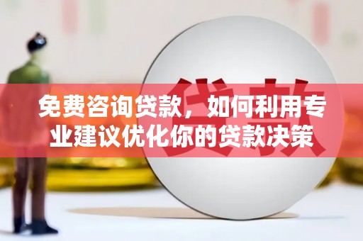 山阴免费咨询贷款，如何利用专业建议优化你的贷款决策