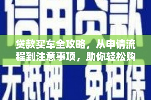 山阴贷款买车全攻略，从申请流程到注意事项，助你轻松购车
